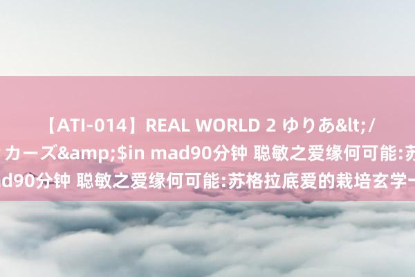 【ATI-014】REAL WORLD 2 ゆりあ</a>2004-08-26アタッカーズ&$in mad90分钟 聪敏之爱缘何可能:苏格拉底爱的栽培玄学一解