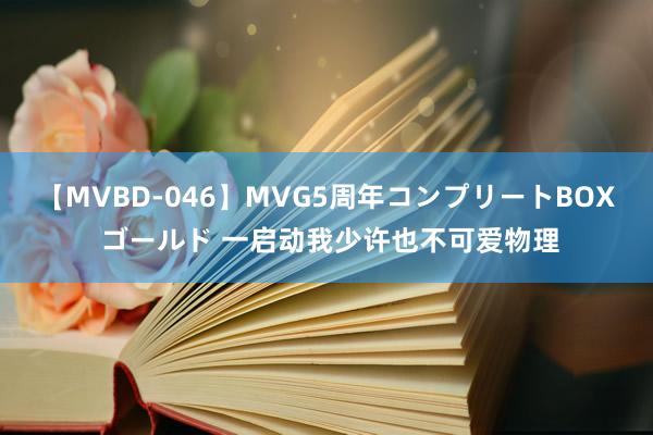 【MVBD-046】MVG5周年コンプリートBOX ゴールド 一启动我少许也不可爱物理