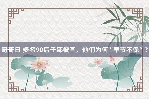 哥哥日 多名90后干部被查，他们为何“早节不保”？